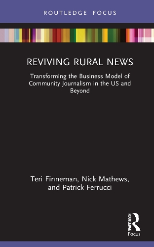 Reviving Rural News: Transforming the Business Model of Community Journalism in the US and Beyond.