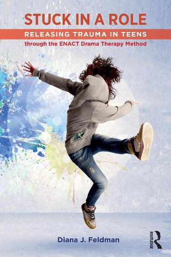 Stuck in a Role: Releasing Trauma in Teens through the ENACT Drama Therapy Method.