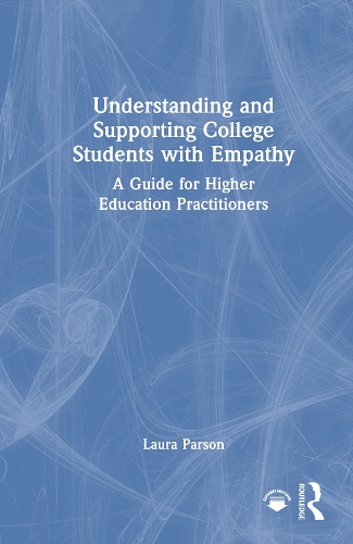 Understanding and Supporting College Students with Empathy: A Guide for Higher Education Practitioners.