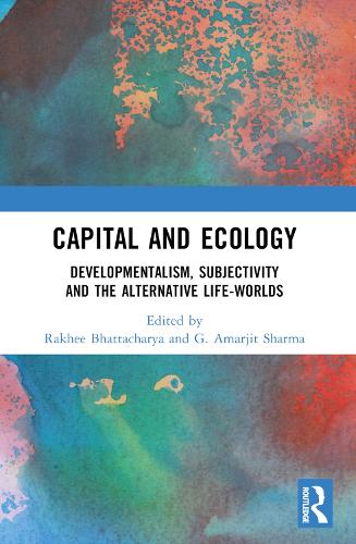 Capital and Ecology: Developmentalism, Subjectivity and the Alternative Life-Worlds.