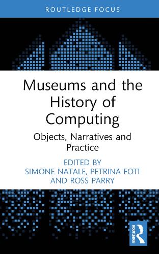Museums and the History of Computing: Objects, Narratives and Practice.