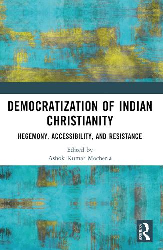 Democratization of Indian Christianity: Hegemony, Accessibility, and Resistance.