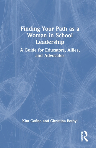 Finding Your Path as a Woman in School Leadership: A Guide for Educators, Allies, and Advocates.