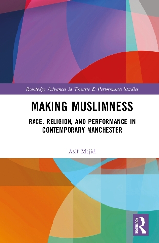 Making Muslimness: Race, Religion, and Performance in Contemporary Manchester.
