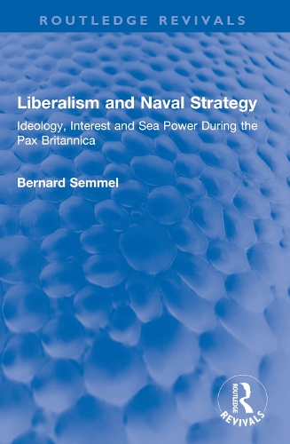 Liberalism and Naval Strategy: Ideology, Interest and Sea Power During the Pax Britannica.