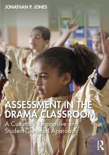 Assessment in the Drama Classroom: A Culturally Responsive and Student-Centered Approach.