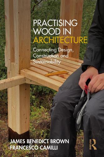 Practising Wood in Architecture: Connecting Design, Construction and Sustainability.