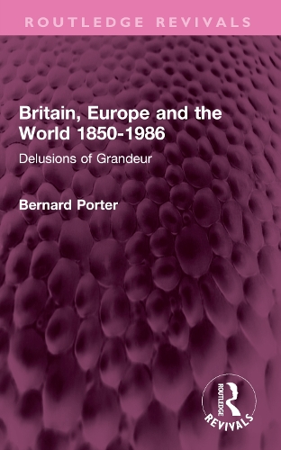 Britain, Europe and the World 1850-1986: Delusions of Grandeur.