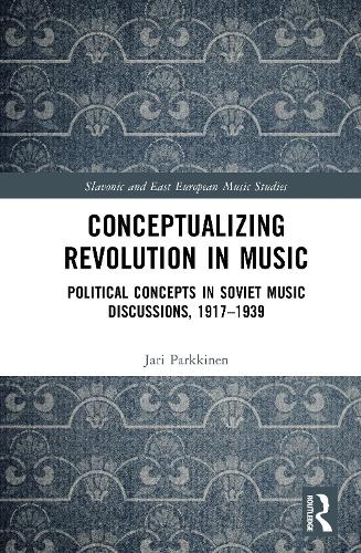 Conceptualizing Music and Revolution in the Soviet Union, 1917-1930s.