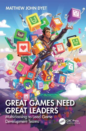 Great Games Need Great Leaders: Multiclassing to Lead Game Development Teams.