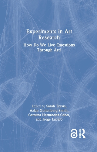 Experiments in Art Research: How Do We Live Questions Through Art?.