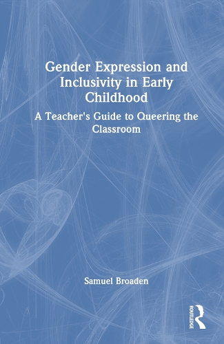 Gender Expression and Inclusivity in Early Childhood: A Teacher's Guide to Queering the Classroom.