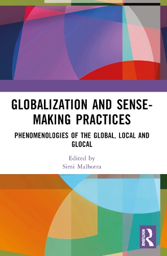 Globalization and Sense-Making Practices: Phenomenologies of the Global, Local and Glocal.