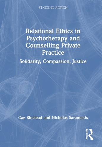 Relational Ethics in Psychotherapy and Counselling Private Practice: Solidarity, Compassion, Justice.