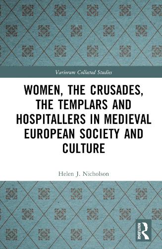 Women, the Crusades, the Templars and Hospitallers in Medieval European Society and Culture.