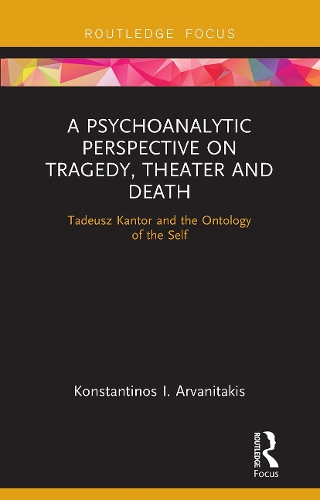 A Psychoanalytic Perspective on Tragedy, Theater and Death: Tadeusz Kantor and the Ontology of the Self.