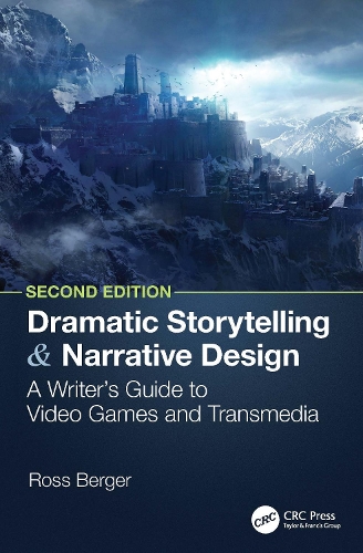 Dramatic Storytelling and Narrative Design: A Writer's Guide to Video Games and Transmedia. 2nd edition