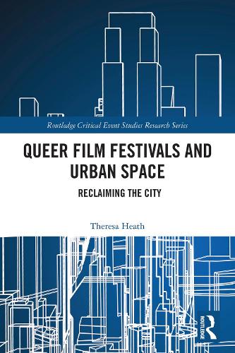 Queer Film Festivals and Urban Space: Reclaiming the City.