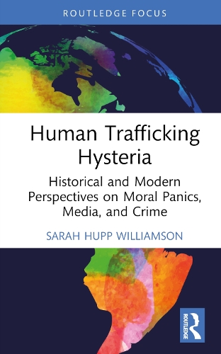 Human Trafficking Hysteria: Historical and Modern Perspectives on Moral Panics, Media, and Crime.
