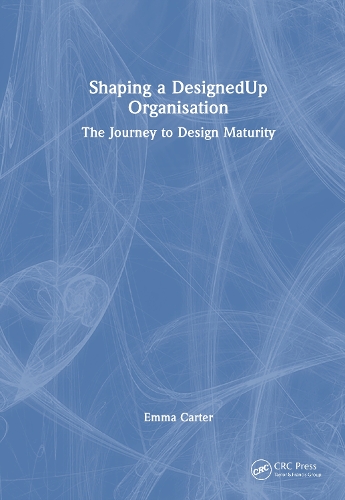 Shaping a DesignedUp Organisation: The Journey to Design Maturity.