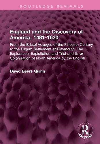 England and the Discovery of America, 1481-1620: From the Bristol Voyages of the Fifteenth Century to the Pilgrim Settlement at Playmouth: The Exploration, Exploitation and Trial-and-Error Colonization of North America by the English.