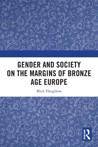 Gender and Society on the Margins of Bronze Age Europe.
