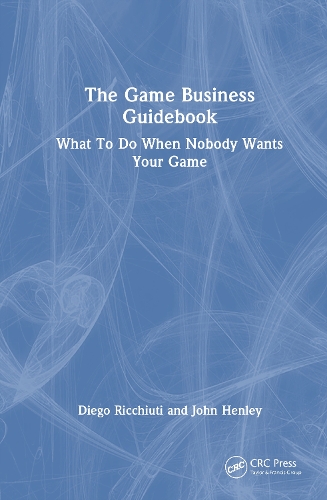 The Game Business Guidebook: What To Do When Nobody Wants Your Game.