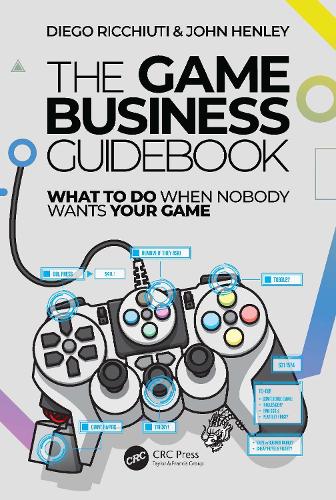 The Game Business Guidebook: What To Do When Nobody Wants Your Game.