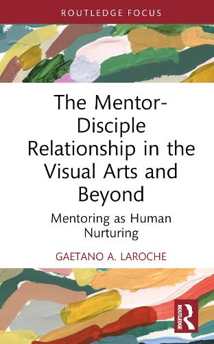 The Mentor-Disciple Relationship in the Visual Arts and Beyond: Mentoring as Human Nurturing.