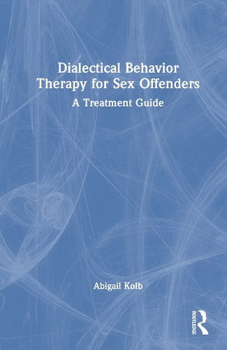 Dialectical Behavior Therapy for Sex Offenders: A Treatment Guide.
