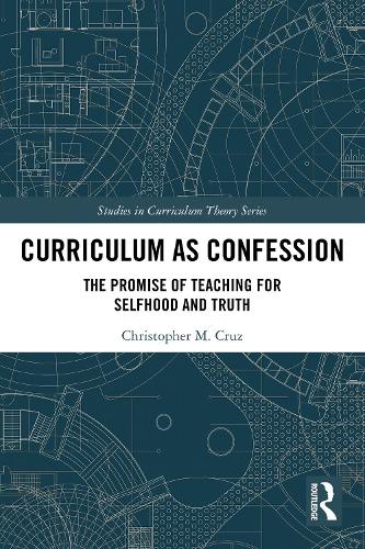 Curriculum as Confession: The Promise of Teaching for Selfhood and Truth.