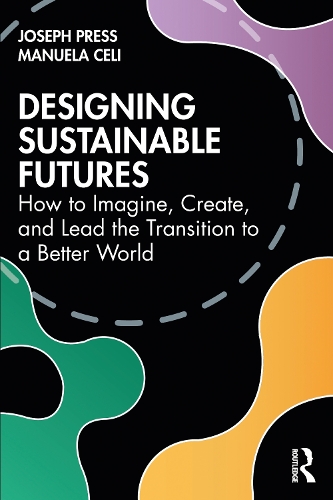 Designing Sustainable Futures: How to Imagine, Create, and Lead the Transition to a Better World.