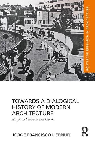 Towards a Dialogical History of Modern Architecture: Essays on Otherness and Canon.