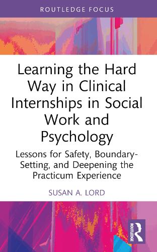 Learning the Hard Way in Clinical Internships in Social Work and Psychology: Lessons for Safety, Boundary-Setting, and Deepening the Practicum Experience.