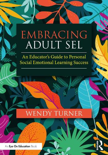 Embracing Adult SEL: An Educator's Guide to Personal Social Emotional Learning Success.