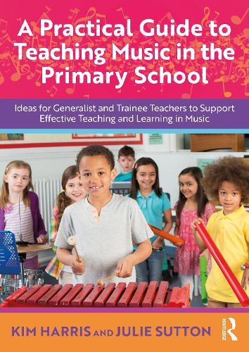 A Practical Guide to Teaching Music in the Primary School: Ideas for Generalist and Trainee Teachers to Support Effective Teaching and Learning in Music.