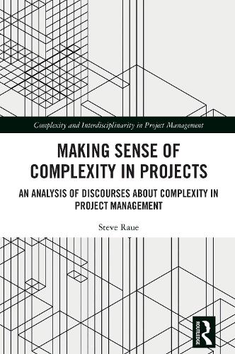 Making Sense of Complexity in Projects: An Analysis of Discourses about Complexity in Project Management.