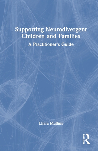 Supporting Neurodivergent Children and Families: A Practitioner's Guide.