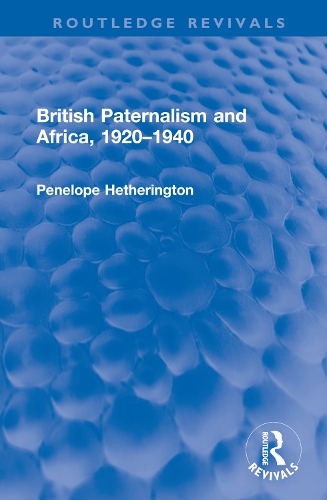 British Paternalism and Africa, 1920-1940.
