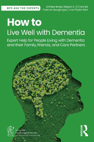 How to Live Well with Dementia: Expert Help for People Living with Dementia and their Family, Friends, and Carer Partners.