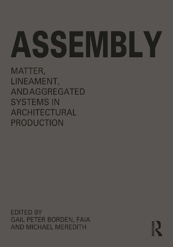 Assembly: Matter, Lineament, and Aggregated Systems in Architectural Production.