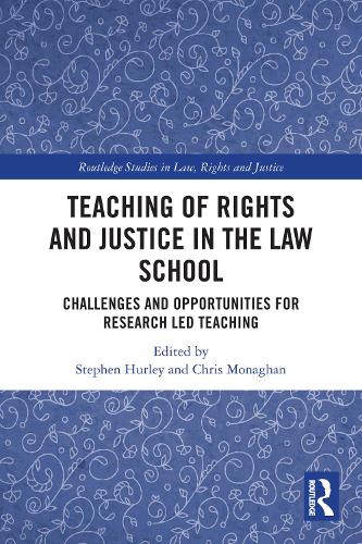 Teaching of Rights and Justice in the Law School: Challenges and Opportunities for Research Led Teaching.