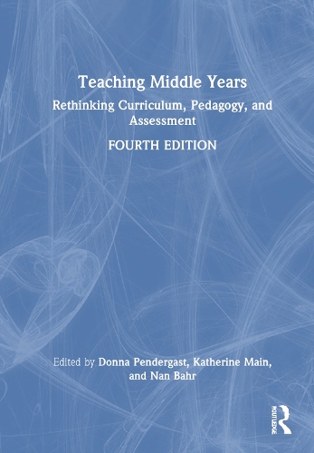Teaching Middle Years: Rethinking Curriculum, Pedagogy, and Assessment. 4th edition
