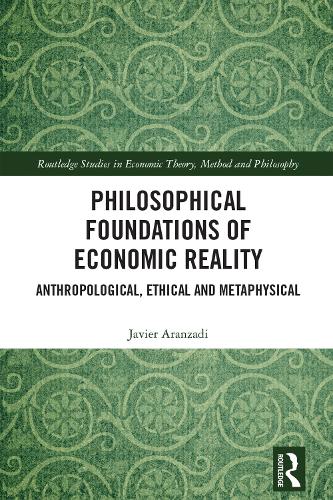 Philosophical Foundations of Economic Reality: Anthropological, Ethical and Metaphysical.