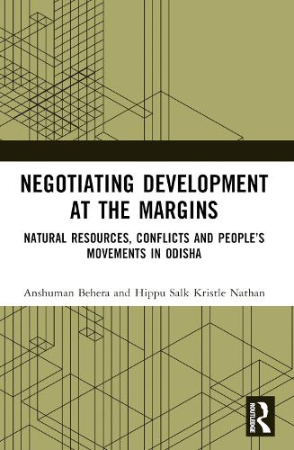 Negotiating Development at the Margins: Natural Resources, Conflicts, and People's Movements in Odisha.