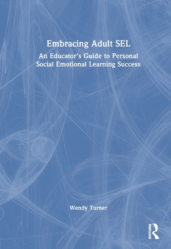 Embracing Adult SEL: An Educator's Guide to Personal Social Emotional Learning Success.