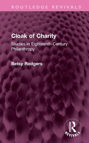 Cloak of Charity: Studies in Eighteenth-Century Philanthropy.