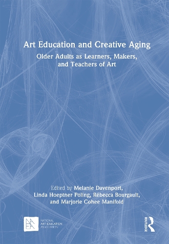 Art Education and Creative Aging: Older Adults as Learners, Makers, and Teachers of Art.
