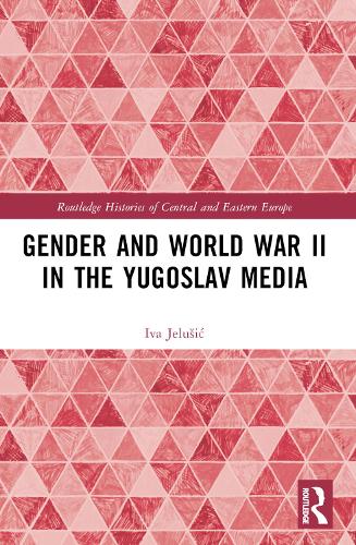 Gender and World War II in the Yugoslav Media.