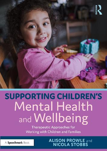 Supporting Children's Mental Health and Wellbeing: Therapeutic Approaches for Working with Children and Families.